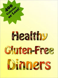 Healthy Gluten-Free Dinners: A Cookbook of Delicious Recipes For You, Your Kids, and the Whole Family!