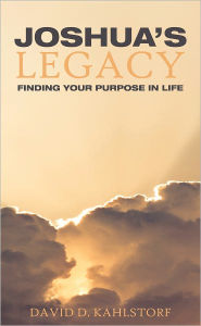 Title: Joshua's Legacy, Finding Your Purpose in Life, Author: David Kahlstorf