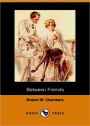 Between Friends: A Romance Classic By Robert W. Chambers! AAA+++