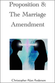 Title: Proposition 8: The Marriage Amendment, Author: Christopher Alan Anderson