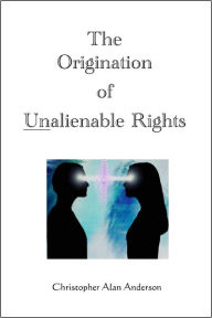 Title: The Origination of Unalienable Rights, Author: Christopher Alan Anderson