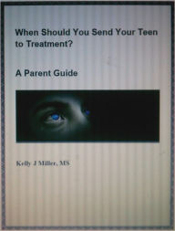 Title: When Should You Send Your Teen To Treatment: A Parent Guide, Author: Kelly Miller