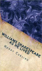 Title: William Shakespeare As He Lived (Comprehensive Biography), Author: Henry Curling