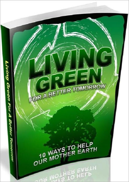 Healthy Living eBook on Living Green For A Better Tomorrow - learning how to live green!