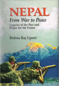 Title: Nepal From War to Peace : Legacies of the Past and Hopes for the Future, Author: Bishnu Raj Upreti