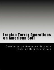 Title: Iranian Terror Operations on American Soil, Author: Committee on Homeland Security House of Representatives
