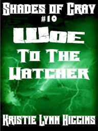 Title: #10 Shades of Gray- Woe To The Watcher (science fiction action adventure mystery series), Author: Kristie Lynn Higgins