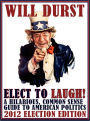 Elect to Laugh! A Hilarious, Common Sense Guide to American Politics (2012 Election Edition)