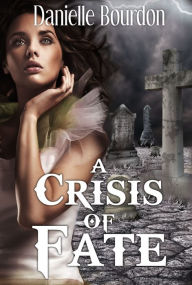 Title: A Crisis of Fate (Fates #4), Author: Danielle Bourdon