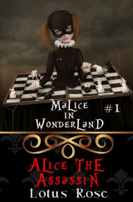 Title: Malice in Wonderland #1: Alice the Assassin (Malice in Wonderland Series #1), Author: Lotus Rose