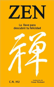 Title: Zen la llave para descubrir tu felicidad, Author: C. N. Hu
