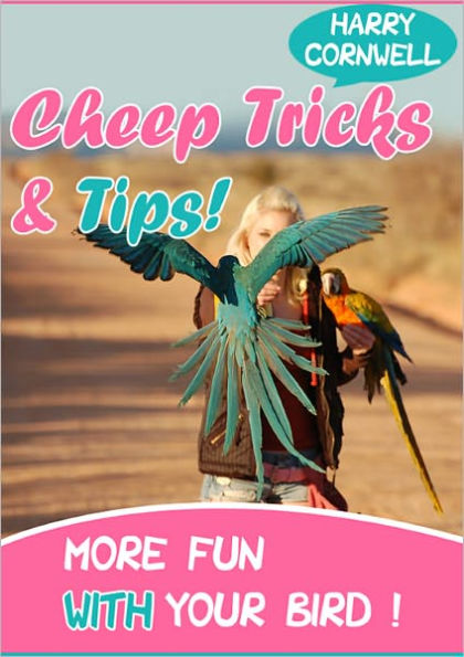 Cheep Tricks & Tips More Fun with Your Bird