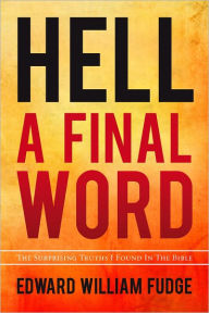 Title: Hell--A Final Word: The Surprising Truths I Found in the Bible, Author: Edward William Fudge