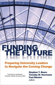 Title: Funding the Future: Preparing University Leaders to Navigate the Coming Change, Author: Stephen T. Beers
