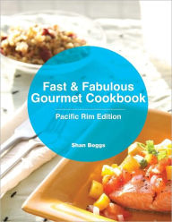 Fast & Fabulous Gourmet Cookbook - Pacific Rim Edition