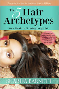 Title: The 5 Hair Archetypes: Your Guide to Growing Long Hair, Author: Sharifa Barnett