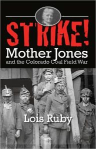 Title: Strike! Mother Jones and the Colorado Coal Field War, Author: Lois Ruby