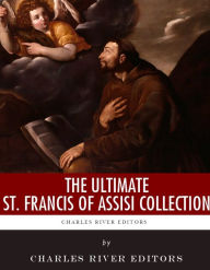 Title: The Ultimate St. Francis of Assisi Collection, Author: Charles River Editors