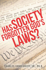 Title: Has Society Forgotten God's Laws?, Author: Charles Vandegriffe Sr. Ph.D.