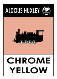 Title: Aldous Huxley's Crome Yellow, Chrome Yellow, Author: Aldous Huxley