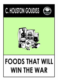 Foods That Will Win the War and How to Cook Them by Goudiss Foods
