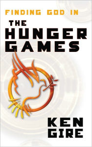 Title: Finding God in the Hunger Games, Author: Ken Gire
