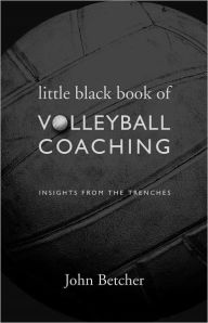 Title: The Little Black Book of Volleyball Coaching: Insights From the Trenches, Author: John Betcher