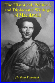 Title: The Historical, Political, and Diplomatic Writings of Machiavelli (In Four Volumes), Author: Niccolò Machiavelli
