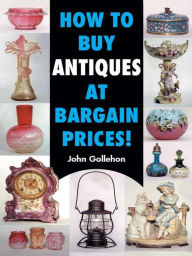 Title: How to Buy Antiques at Bargain Prices!, Author: John Gollehon