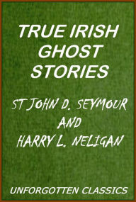 Title: True Irish Ghost Stories [excellent formatting and active TOC for easy navigation], Author: St. John Drelincourt Seymour