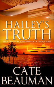 Title: Hailey's Truth: Book Three In The Bodyguards Of L.A. County Series, Author: Cate Beauman