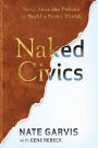 Naked Civics: Strip Away the Politics to Build a Better World