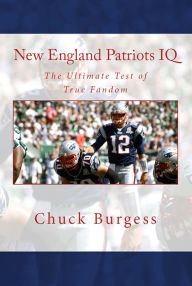 Title: New England Patriots IQ: The Ultimate Test of True Fandom, Author: Chuck Burgess