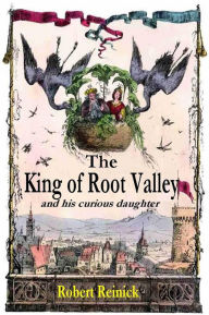 Title: THE KING OF ROOT VALLEY AND HIS CURIOUS DAUGHTER, Author: Robert Reinick