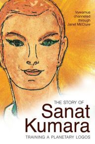 Title: The Story of Sanat Kumara, Author: Janet McClure