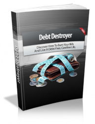 Debt Destroyer: Discover How To Burn Your Bills And Live A Debt-Free, Carefree Life