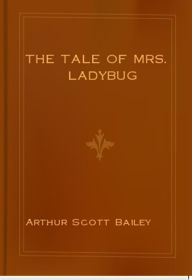 Title: The Tale of Mrs. Ladybug, Author: Arthur Scott Bailey