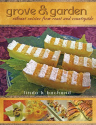Title: Grove & Garden - Vibrant Cuisine From Coast and Countryside, Author: Linda Bachand
