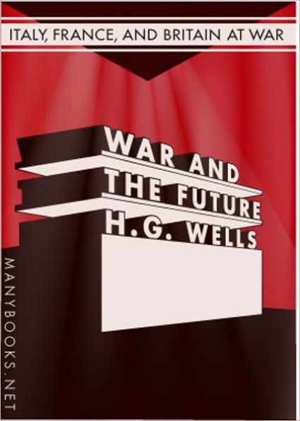 War and the Future: Italy, France and Britain at War! A Science Fiction Classic By H. G. Wells! AAA+++