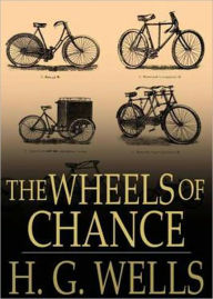 Title: The Wheels of Chance: A Fiction and Literature Classic By H. G. Wells! AAA+++, Author: H. G. Wells