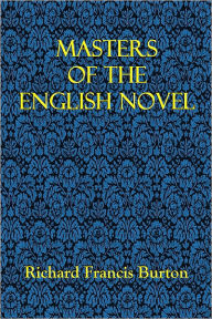 Title: MASTERS OF THE ENGLISH NOVEL, A Study Of Principles And Personalities, Author: Richard Francis Burton