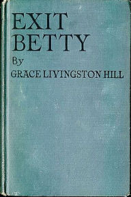 Title: Exit Betty by Grace Livingston Hill, Author: Grace Livingston Hill