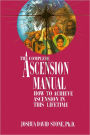 The Complete Ascension Manual: How to Achieve Ascension in This Lifetime