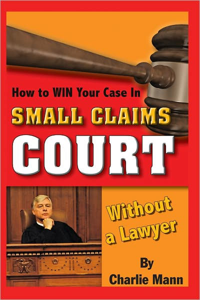 How to Win Your Case in Small Claims Court Without a Lawyer by Charlie How to Win Your Case in Small Claims Court Without a Lawyer by Charlie
