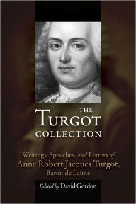 Title: The Turgot Collection: Writings, Speeches, and Letters of Anne Robert Jacques Turgot, Baron de Laune, Author: A.R.J. Turgot