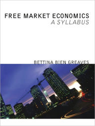 Title: Free Market Economics: A Syllabus, Author: Bettina Bien Greaves