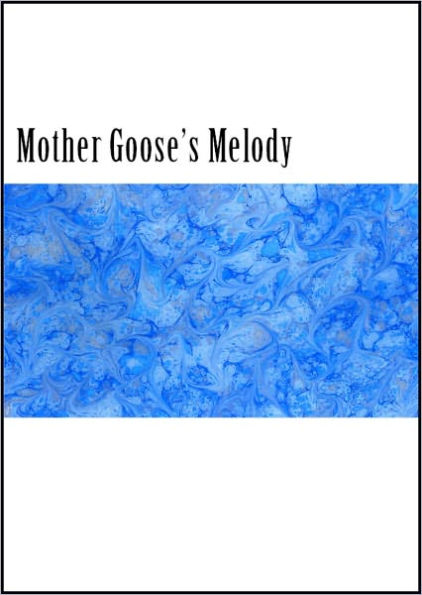 Mother Goose's Melody: Facsimile of the Earliest Known Edition (Illustrated with Introduction and Notes)