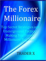 The Forex Millionaire Top Secret Strategies and Underground Tactics Making You Forex Millionaire Buy Now