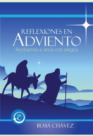 Title: Reflexiones en Adviento: Ano C Recibamos a Jesus con alegria, Author: Irma Chavez