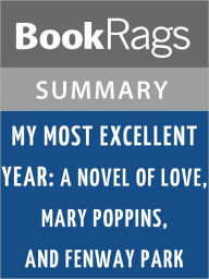 Title: My Most Excellent Year: A Novel of Love, Mary Poppins, and Fenway Park by Steve Kluger l Summary & Study Guide, Author: BookRags